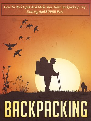 cover image of Backpacking How to Pack Light and Make Your Next Backpacking Trip Exciting and SUPER Fun!